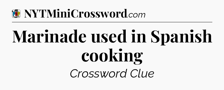 Marinade used in Spanish cooking Crossword Clue