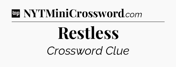 Restless Crossword Clue