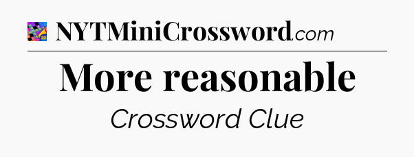 More reasonable Crossword Clue
