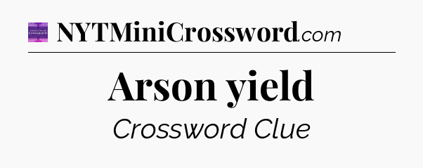 Arson yield - Thomas Joseph Crossword