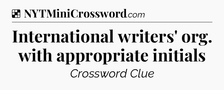 Solution: International writers' org. with appropriate initials - NYT Crossword