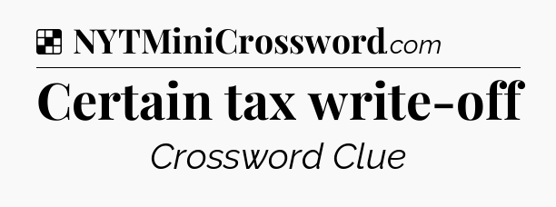 Solution: Certain tax write-off - NYT Crossword