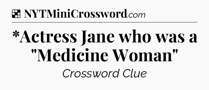 Solution: *Actress Jane who was a 