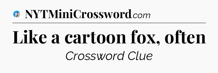 Like a cartoon fox, often Crossword Clue