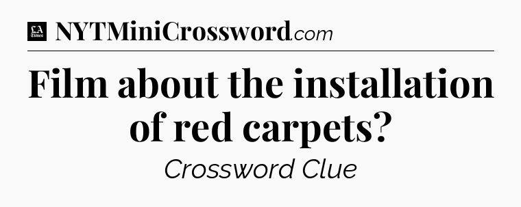 Film about the installation of red carpets - LA Times Crossword