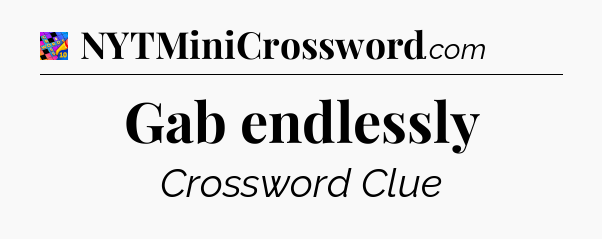 Gab endlessly Crossword Clue