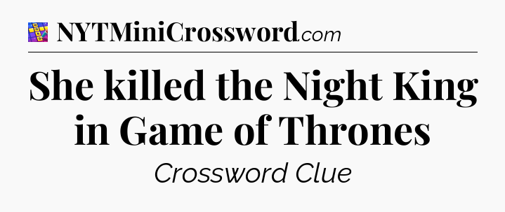 She killed the Night King in Game of Thrones Codycross