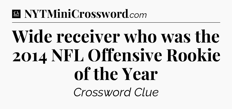 Wide receiver who was the 2014 NFL Offensive Rookie of the Year - LA Times Crossword