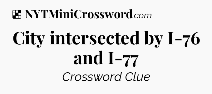 Solution: City intersected by I-76 and I-77 - NYT Crossword