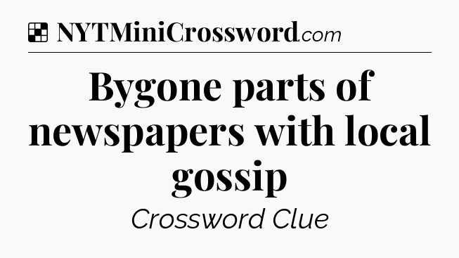 Solution: Bygone parts of newspapers with local gossip - NYT Crossword