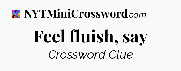 Feel fluish, say Crossword Clue