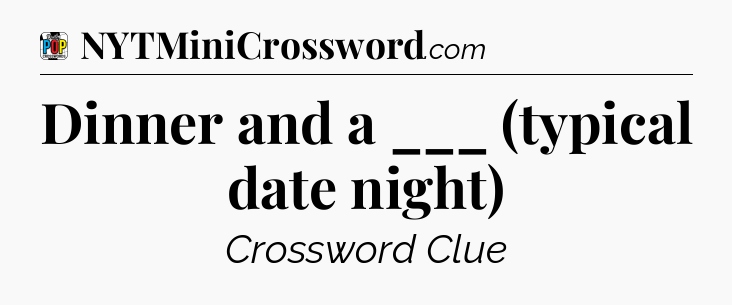 Dinner and a ___ (typical date night) Crossword Clue