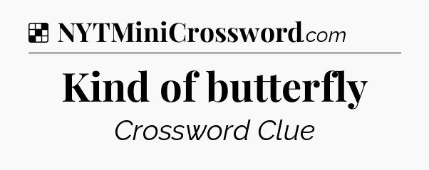 Solution: Kind of butterfly - NYT Crossword