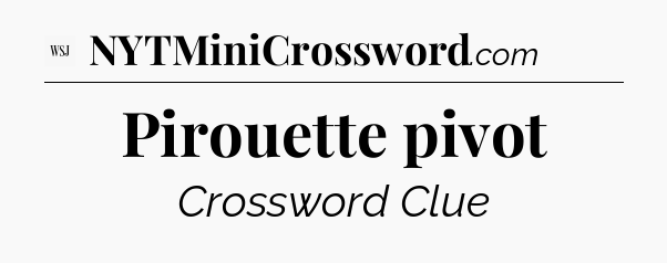 Pirouette pivot - WSJ Crossword