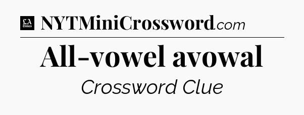 All-vowel avowal - LA Times Crossword