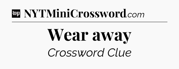 Wear away Crossword Clue