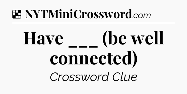 Solution: Have ___ (be well connected) - NYT Crossword
