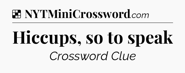 Solution: Hiccups, so to speak - NYT Crossword