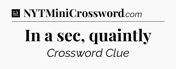 In a sec, quaintly - LA Times Crossword