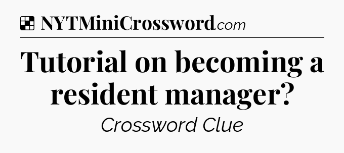 Solution: Tutorial on becoming a resident manager - NYT Crossword