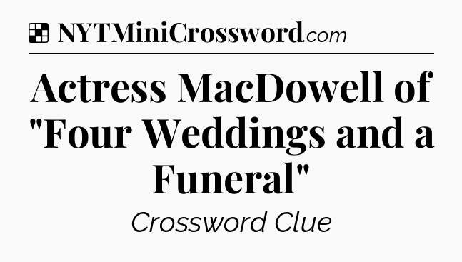 Solution: Actress MacDowell of 