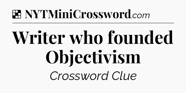 Solution: Writer who founded Objectivism - NYT Crossword