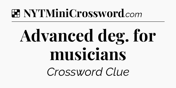 Solution: Advanced deg. for musicians - NYT Crossword