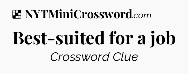 Solution: Best-suited for a job - NYT Crossword
