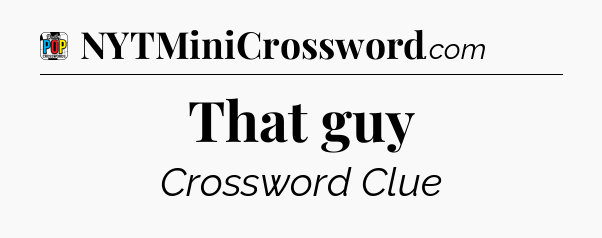 That guy Crossword Clue