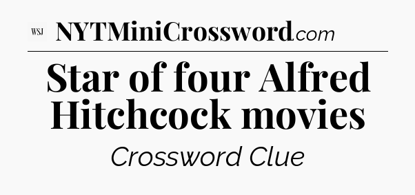 Star of four Alfred Hitchcock movies - WSJ Crossword