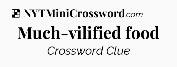 Solution: Much-vilified food - NYT Crossword