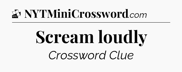 Scream loudly - Daily Themed Classic Crossword