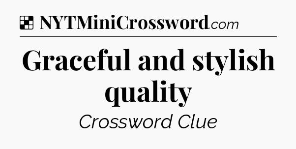 Solution: Graceful and stylish quality - NYT Crossword
