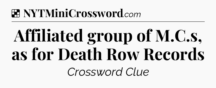 Solution: Affiliated group of M.C.s, as for Death Row Records - NYT Crossword