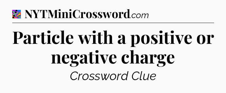 Particle with a positive or negative charge Crossword Clue