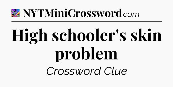 High schooler's skin problem Crossword Clue