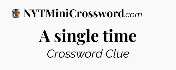 A single time Crossword Clue