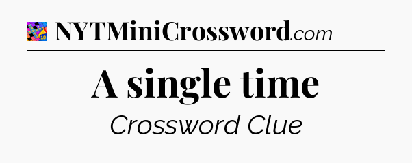 A single time Crossword Clue