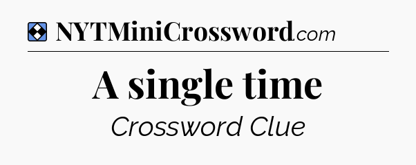 Solution: A single time - NYT Mini Crossword