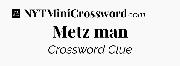 Metz man - LA Times Crossword