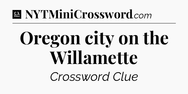 Oregon city on the Willamette - LA Times Crossword