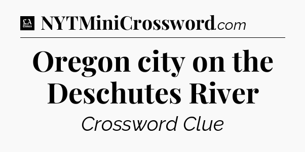 Oregon city on the Deschutes River - LA Times Crossword