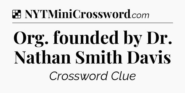 Solution: Org. founded by Dr. Nathan Smith Davis - NYT Crossword
