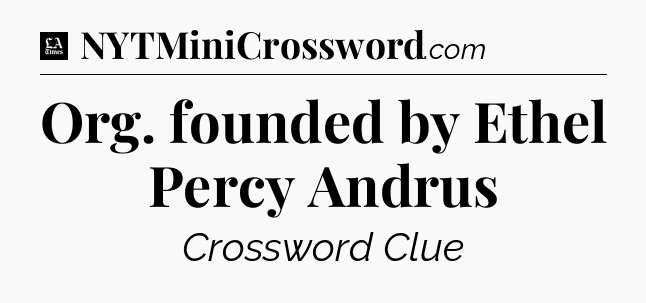 Org. founded by Ethel Percy Andrus - LA Times Crossword