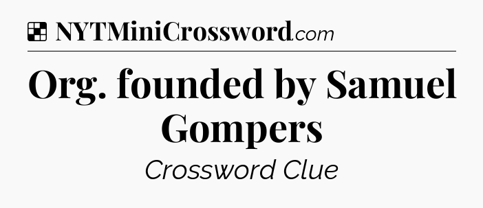 Solution: Org. founded by Samuel Gompers - NYT Crossword