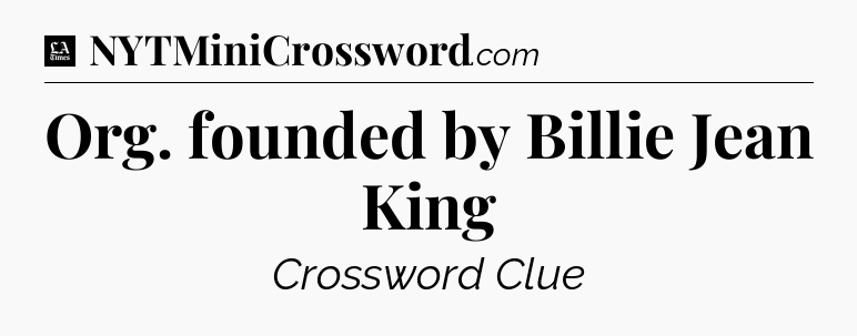 Org. founded by Billie Jean King - LA Times Crossword