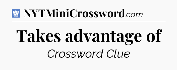 Takes advantage of Puzzle Page Crossword Clue