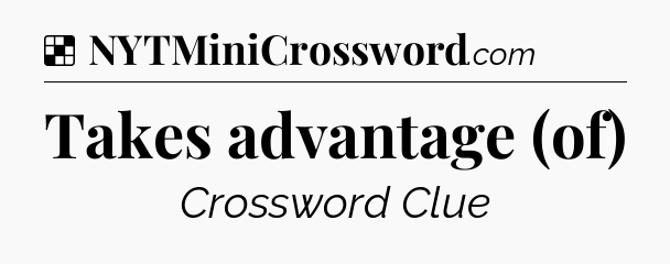 Solution: Takes advantage (of) - NYT Crossword