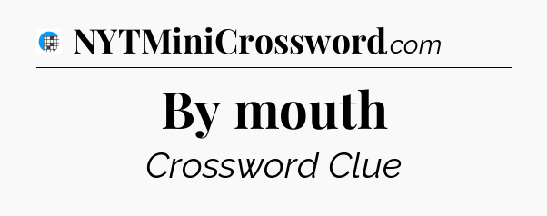 By mouth Crossword Clue