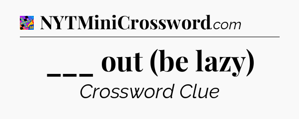 ___ out (be lazy) Crossword Clue